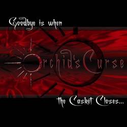 The Orchids Curse : Goodbye Is When The Casket Closes